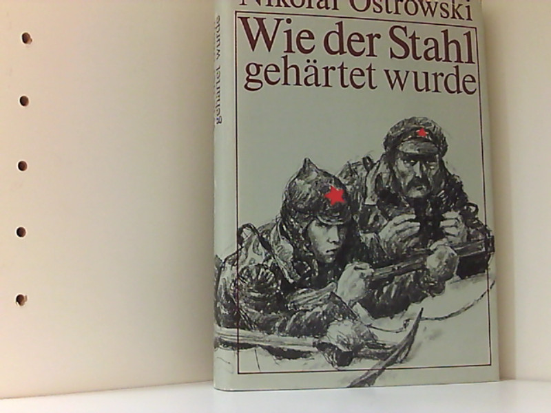 Von Stahl und Menschlichkeit – Klassiker-Like zu Nikolai Ostrowskis sozialistischem Klassiker