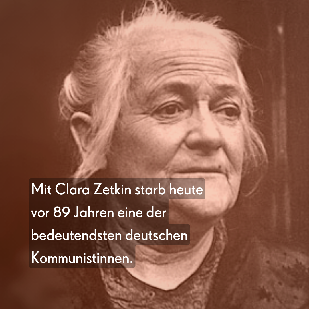 Mit Clara Zetkin starb heute vor 89 Jahren eine der bedeutendsten deutschen Kommunistinnen.