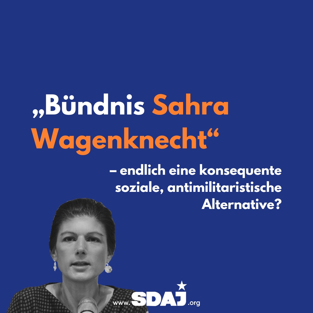 „Bündnis Sahra Wagenknecht“ – endlich eine konsequente soziale, antimiliatiristische Alternative?