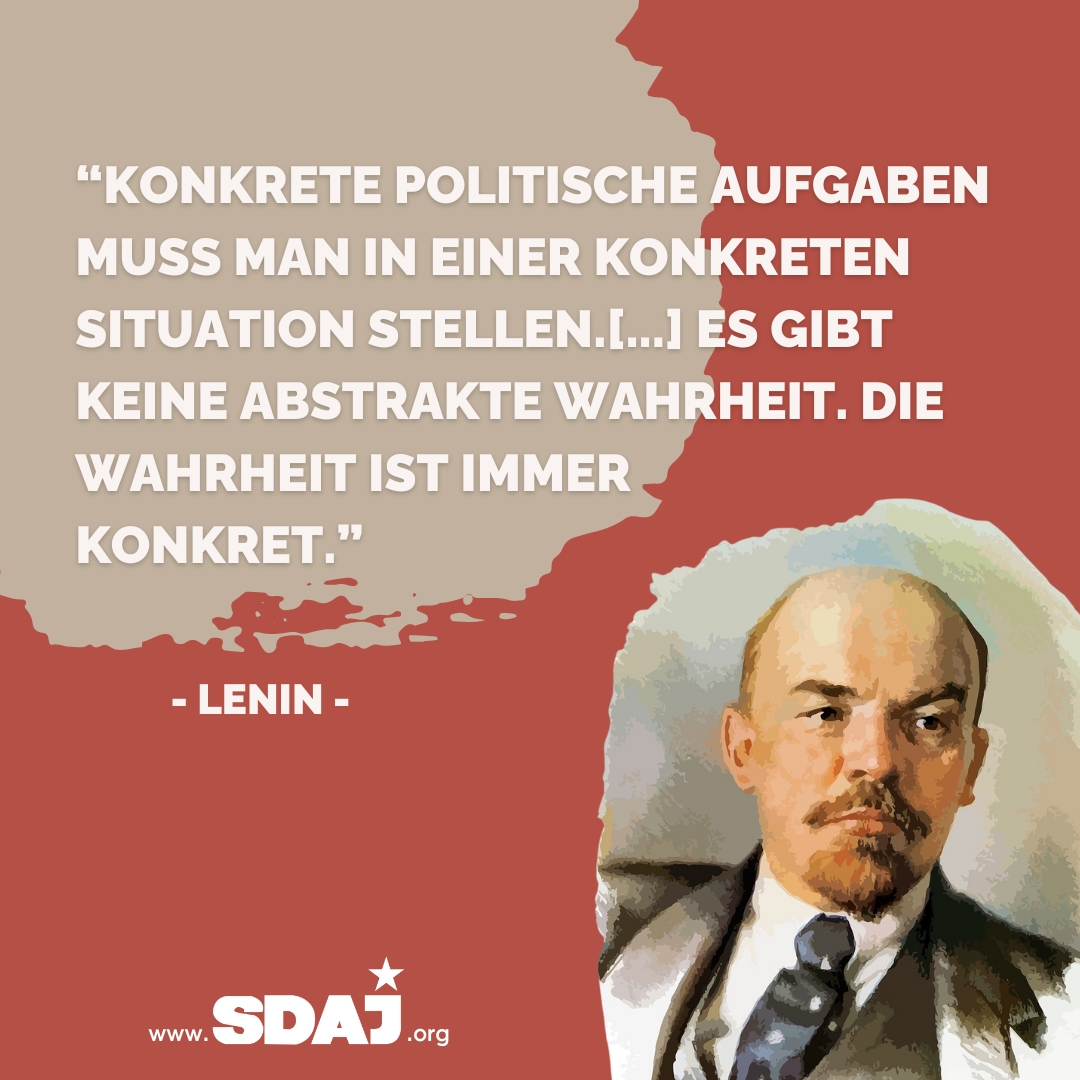 „Konkrete politische Aufgaben muss man in einer konkreten Situation stellen. […] Es gibt keine abstrakte Wahrheit. Die Wahrheit ist immer konkret.“ – Lenin 