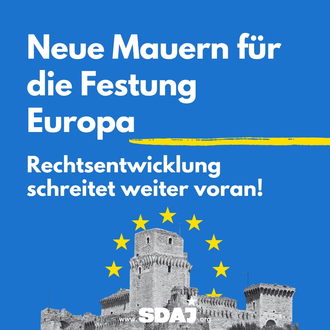 Neue Mauern für die Festung Europa – Rechtsentwicklung schreitet weiter voran!